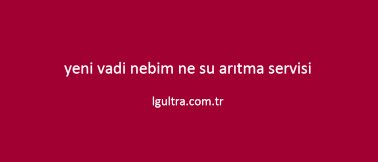 yeni vadi nebim ne su arıtma servisi yeni vadi nebim ne su arıtma servisi